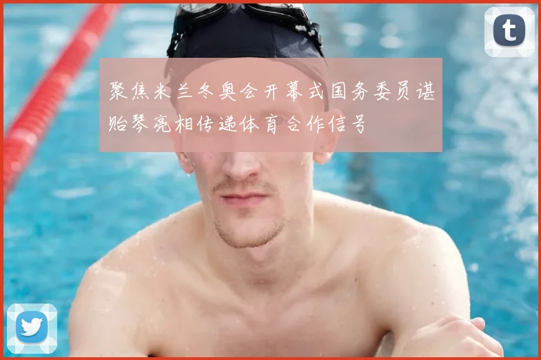 聚焦米兰冬奥会开幕式国务委员谌贻琴亮相传递体育合作信号